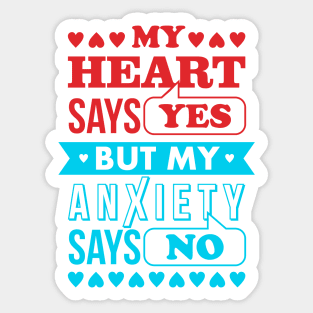 My Heart Says Yes But My Anxiety Says No Sticker